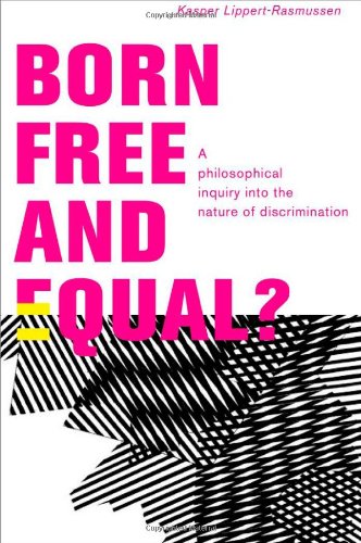 Born Free And Equal A Philosophical Inquiry Into The Nature Of Discrimination Kasper Lippertrasmussen