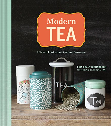 Modern Tea A Fresh Look At An Ancient Beverage Lisa Boalt Richardson