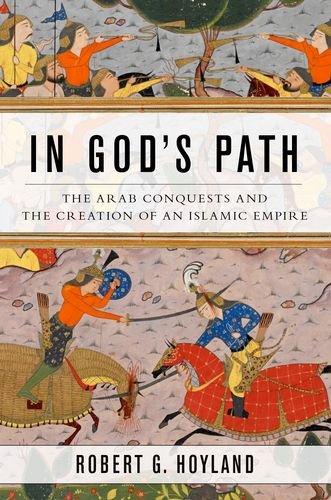 In Gods Path The Arab Conquests And The Creation Of An Islamic Empire Robert G Hoyland