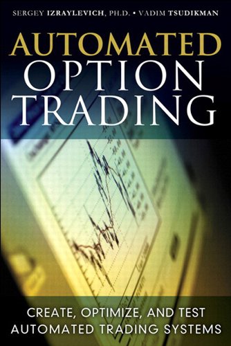 Automated Option Trading Create Optimize And Test Automated Trading Systems 1st Edition Sergey Izraylevich Phd