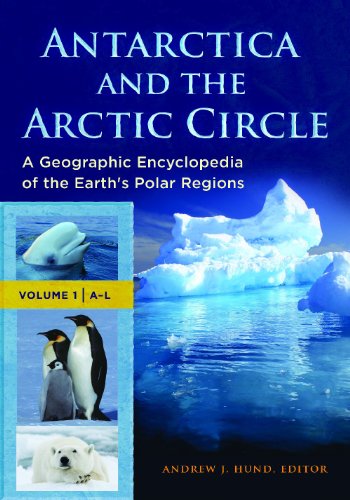 Antarctica And The Arctic Circle 2 Volumes A Geographic Encyclopedia Of The Earths Polar Regions Andrew Hund