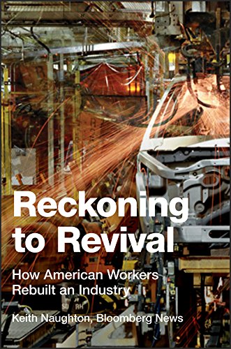 Reckoning To Revival How American Workers Rebuilt An Industry 1st Edition Keith Naughton