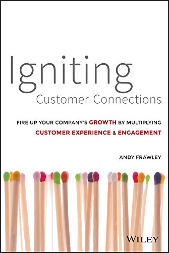 Igniting Customer Connections Fire Up Your Companys Growth By Multiplying Customer Experience Engagement 1st Edition Andy Frawley
