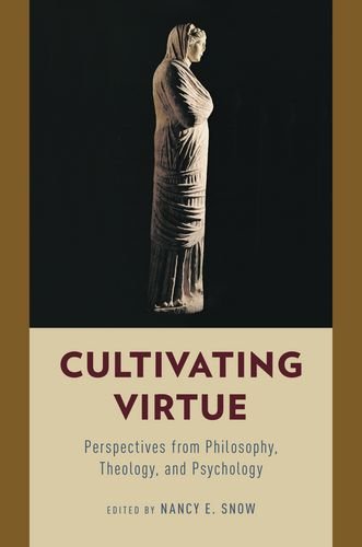 Cultivating Virtue Perspectives From Philosophy Theology And Psychology Nancy E Snow