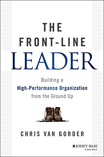 The Frontline Leader Building A Highperformance Organization From The Ground Up 1st Edition Chris Van Gorder