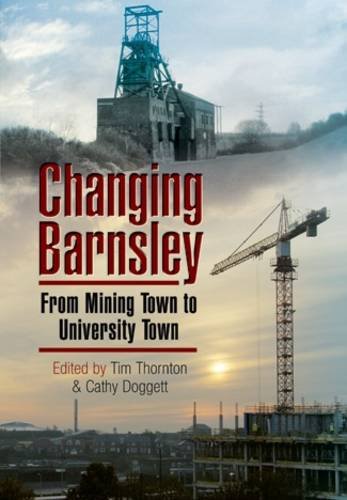 Changing Barnsley From Mining Town To University Town Tim Thornton