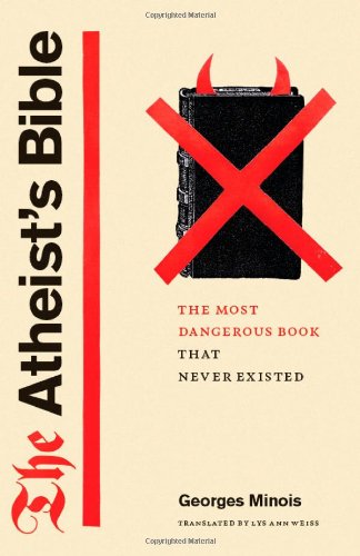 The Atheists Bible The Most Dangerous Book That Never Existed Tra Georges Minois