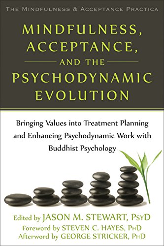 Mindfulness Acceptance And The Psychodynamic Evolution Bringing Values Into Treatment Planning And Enhancing Psychodynamic Work With Buddhist Mindfulness And Acceptance Practica Series Jason M Stewart Psyd