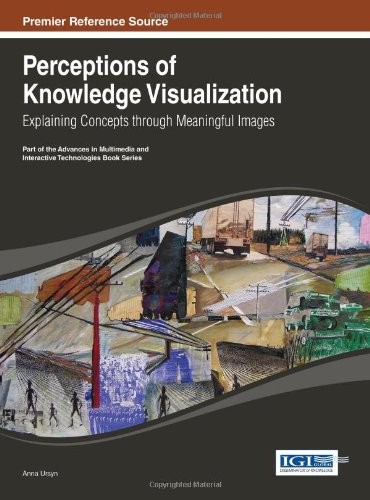Perceptions Of Knowledge Visualization Explaining Concepts Through Meaningful Images Advances In Multimedia And Interactive Technologies 1st Edition Anna Ursyn