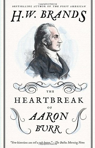 The Heartbreak Of Aaron Burr Original H W Brands