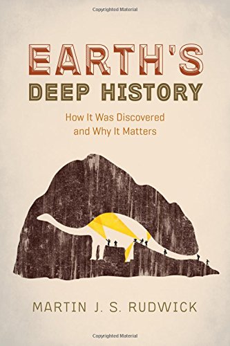 Earths Deep History How It Was Discovered And Why It Matters Martin J S Rudwick