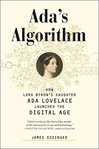Adas Algorithm How Lord Byrons Daughter Ada Lovelace Launched The Digital Age James Essinger