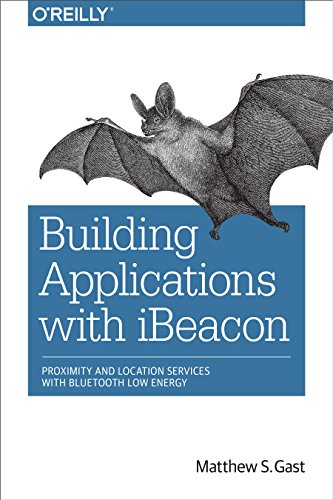 Building Applications With Ibeacon Proximity And Location Services With Bluetooth Low Energy 1st Edition Matthew S Gast