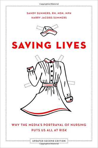 Saving Lives Why The Medias Portrayal Of Nursing Puts Us All At Risk Updated Edition Sandy Summers