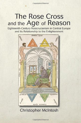 The Rose Cross And The Age Of Reason Eighteenthcentury Rosicrucianism In Central Europe And Its Relationship To The Enlightenment Reprint 2011 Christopher Mcintosh