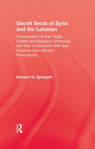 Secret Sects Of Syria And The Lebanon Consideration Of Their Origin Creeds And Religious Influence Upon Modern Freemasonry Springett