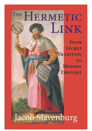 The Hermetic Link From Secret Tradition To Modern Thought Jacob Slavenburg
