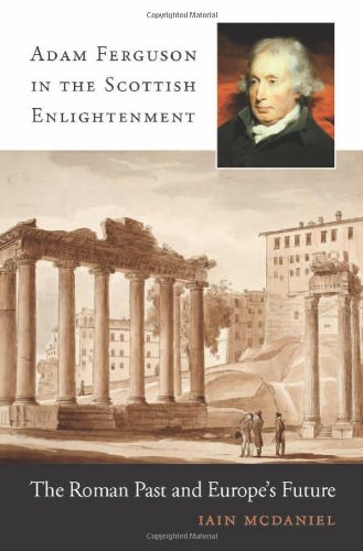 Adam Ferguson In The Scottish Enlightenment The Roman Past And Europes Future Iain Mcdaniel