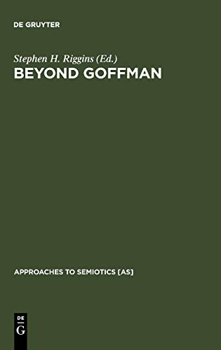 Beyond Goffman Studies On Communication Institution And Social Interaction 1st Stephen Harold Riggins Ed
