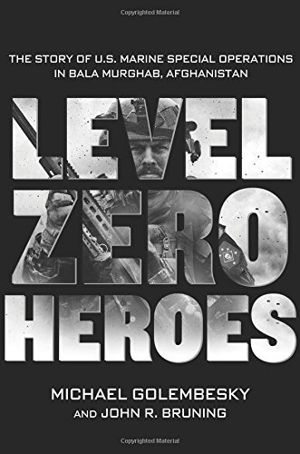 Level Zero Heroes The Story Of Us Marine Special Operations In Bala Murghab Afghanistan Michael Golembesky