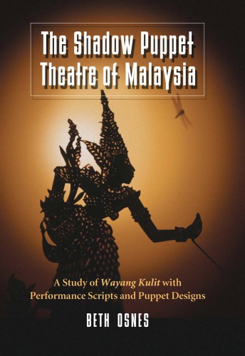 The Shadow Puppet Theatre Of Malaysia A Study Of Wayang Kulit With Performance Scripts And Puppet Designs 1st Beth Osnes