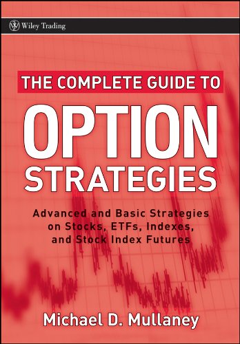 The Complete Guide To Option Strategies Advanced And Basic Strategies On Stocks Etfs Indexes And Stock Index Futures 1st Edition Michael Mullaney