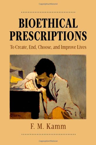 Bioethical Prescriptions To Create End Choose And Improve Lives 1st Edition Fm Kamm