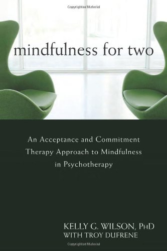 Mindfulness For Two An Acceptance And Commitment Therapy Approach To Mindfulness In Psychotherapy 1 Hardvdr Kelly G Wilson