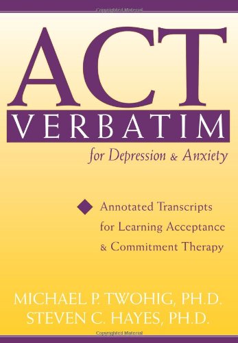 Act Verbatim For Depression And Anxiety Annotated Transcripts For Learning Acceptance And Commitment Therapy 1st Edition Michael Twohig