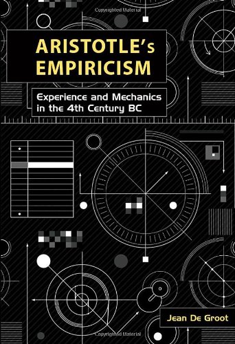 Aristotles Empiricism Experience And Mechanics In The 4th Century Bc 1st Edition Jean De Groot