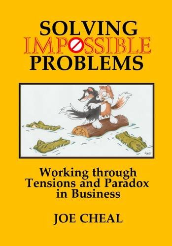 Solving Impossible Problems Working Through Tensions And Paradox In Business 1st Edition Joe Cheal