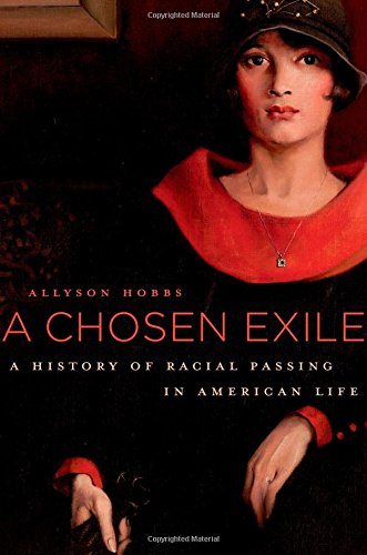 A Chosen Exile A History Of Racial Passing In American Life Allyson Hobbs