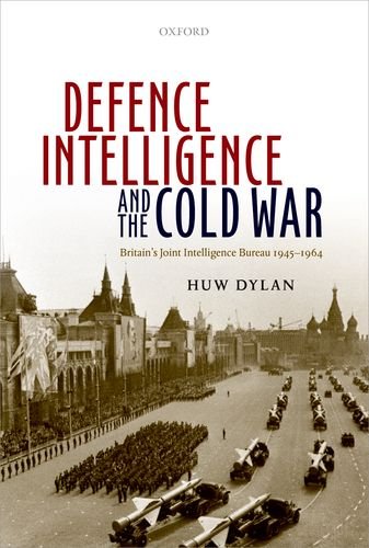 Defence Intelligence And The Cold War Britains Joint Intelligence Bureau 19451964 Huw Dylan