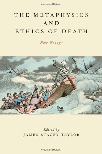 The Metaphysics And Ethics Of Death New Essays James Stacey Taylor