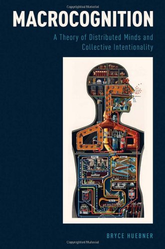 Macrocognition A Theory Of Distributed Minds And Collective Intentionality Bryce Huebner