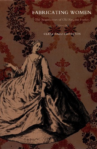 Fabricating Women The Seamstresses Of Old Regime France 16751791 1st Clare Haru Crowston