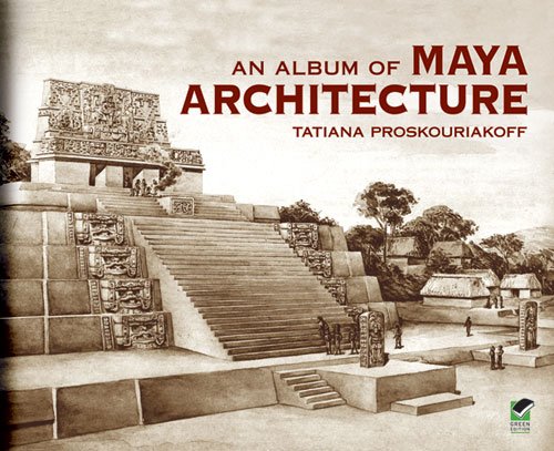 An Album Of Maya Architecture Reissue Tatiana Proskouriakoff