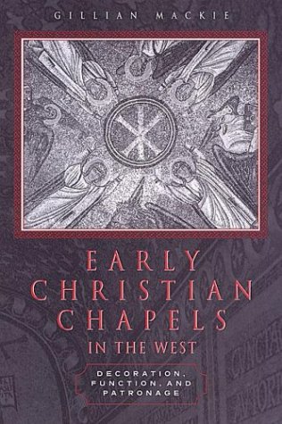 Early Christian Chapels In The West Decoration Function And Patronage Gillian Mackie