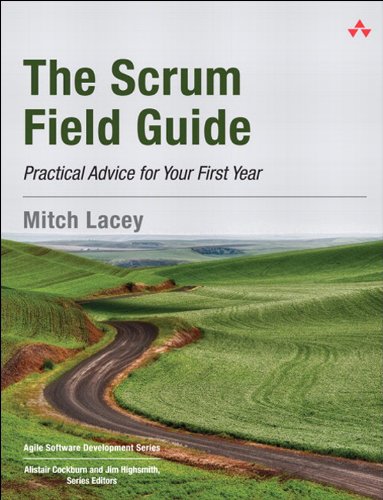 The Scrum Field Guide Practical Advice For Your First Year 1st Edition Mitch Lacey