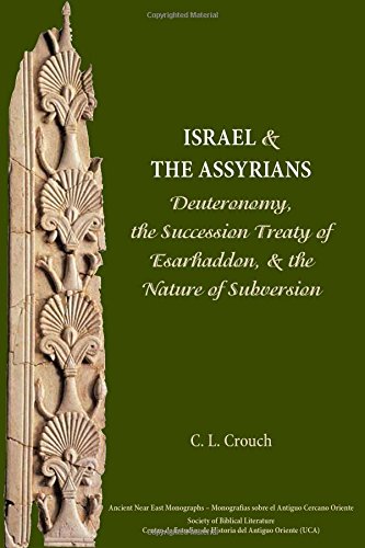 Israel And The Assyrians Deuteronomy The Succession Treaty Of Esarhaddon And The Nature Of Subversion Carly L Crouch