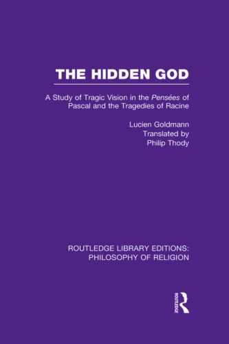 The Hidden God A Study Of Tragic Vision In The Pensees Of Pascal And The Tragedies Of Racine Reprint Lucien Goldmann