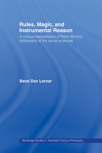 Rules Magic And Instrumental Reason A Critical Interpretation Of Peter Winchs Philosophy Of The Social Sciences Berel Dov Lerner