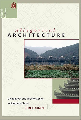 Allegorical Architecture Living Myth And Architectonics In Southern China Xing Ruan