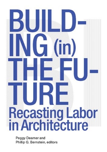 Building In The Future Recasting Labor In Architecture 1st Edition Phillip Bernstein