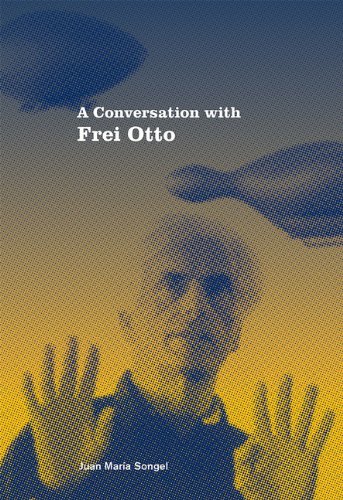 A Conversation With Frei Otto Reprint Juan Maria Songel