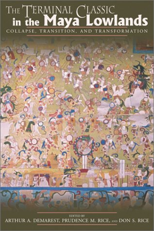 The Terminal Classic In The Maya Lowlands Collapse Transition And Transformation Arthur A Demarest