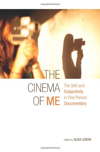 The Cinema Of Me The Self And Subjectivity In First Person Documentary Alisa Lebow