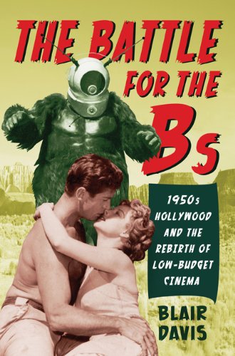 The Battle For The Bs 1950s Hollywood And The Rebirth Of Lowbudget Cinema Blair Davis