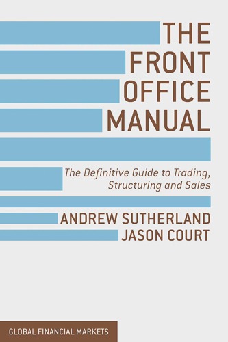 The Front Office Manual The Definitive Guide To Trading Structuring And Sales Andrew Sutherland