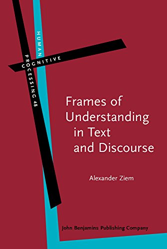 Frames Of Understanding In Text And Discourse Theoretical Foundations And Descriptive Applications Alexander Ziem